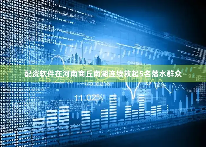配资软件在河南商丘南湖连续救起5名落水群众
